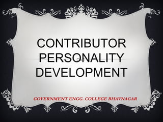 CONTRIBUTOR
PERSONALITY
DEVELOPMENT
GOVERNMENT ENGG. COLLEGE BHAVNAGAR
 