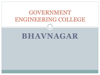 BHAVNAGAR
GOVERNMENT
ENGINEERING COLLEGE
 