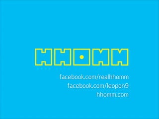 facebook.com/realhhomm
facebook.com/leopon9
hhomm.com

 