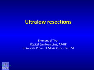 Ultralow resections Emmanuel Tiret Hôpital Saint-Antoine, AP-HP Université Pierre et Marie Curie, Paris VI 