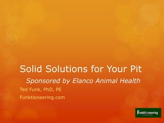 Solid Solutions for Your Pit
Sponsored by Elanco Animal Health
Ted Funk, PhD, PE
Funktioneering.com

 