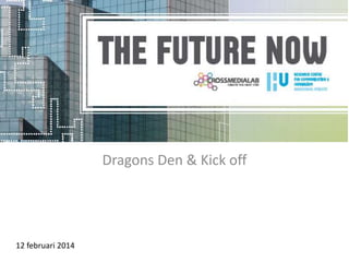 Dragons Den & Kick off
12 februari 2014
 