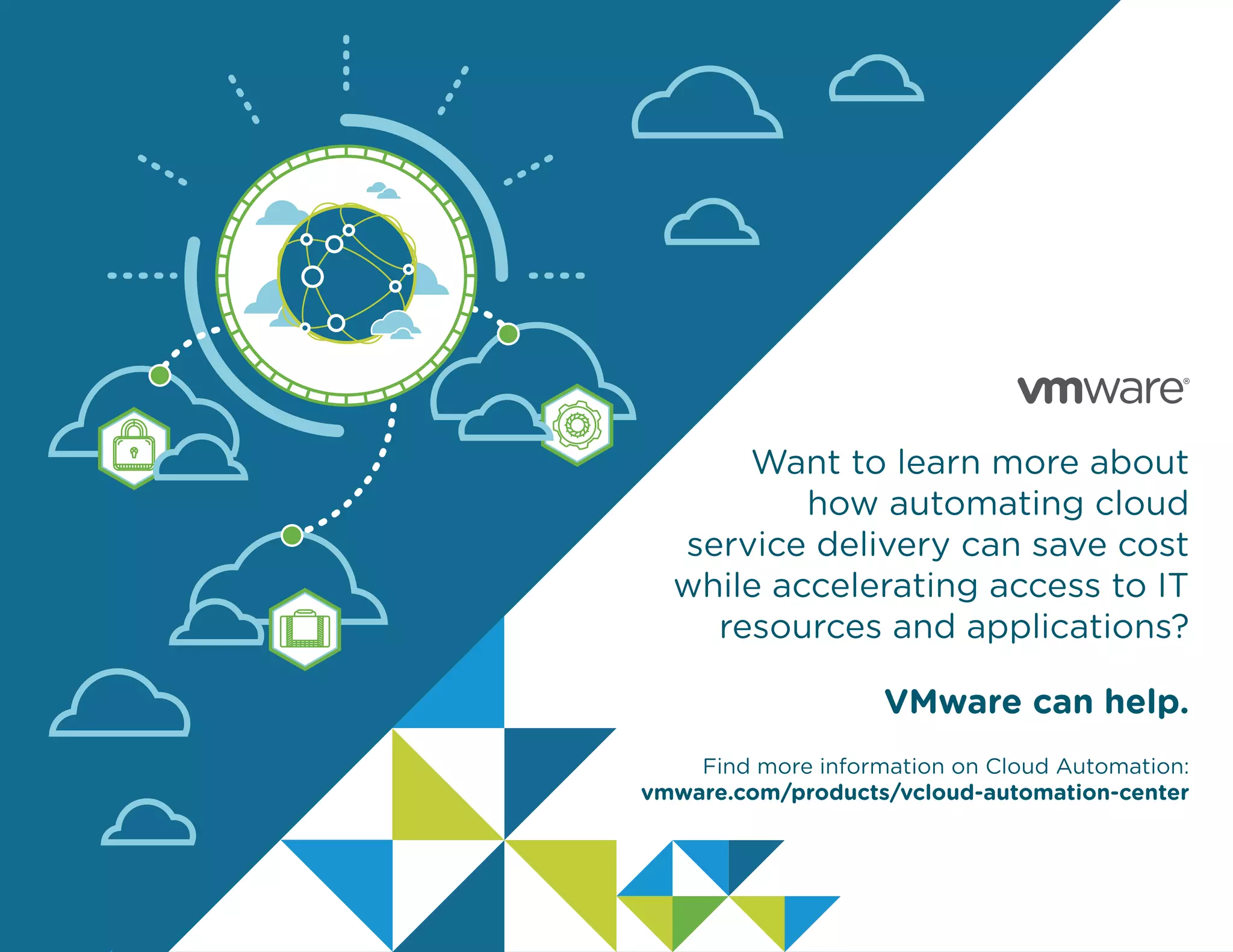 Want to learn more about
how automating cloud
service delivery can save cost
while accelerating access to IT
resources and applications?
VMware can help.
Find more information on Cloud Automation:
vmware.com/products/vcloud-automation-center

 