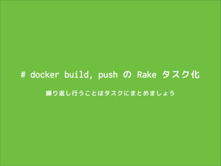 # docker build, push の Rake タスク化
!

繰り返し行うことはタスクにまとめましょう

 
