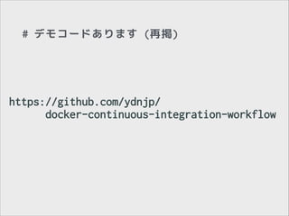 # デモコードあります (再掲)

https://github.com/ydnjp/
docker-continuous-integration-workflow

 