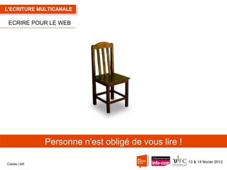 L'ECRITURE MULTICANALE

ECRIRE POUR LE WEB

Personne n'est obligé de vous lire !
Crédits | DR

13 & 14 février 2013

 