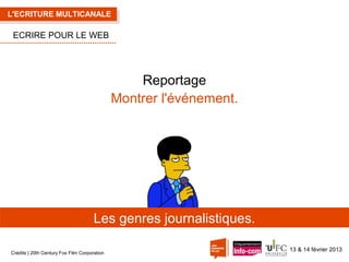 L'ECRITURE MULTICANALE

ECRIRE POUR LE WEB

Reportage
Montrer l'événement.

Les genres journalistiques.
Crédits | 20th Century Fox Film Corporation

13 & 14 février 2013

 