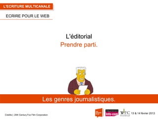 L'ECRITURE MULTICANALE

ECRIRE POUR LE WEB

L'éditorial
Prendre parti.

Les genres journalistiques.
Crédits | 20th Century Fox Film Corporation

13 & 14 février 2013

 