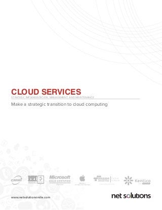 www.netsolutionsindia.com
CLOUD SERVICESSTRATEGY, IMPLEMENTATION, MANAGEMENT, AND MAINTENANCE
Make a strategic transition to cloud computing
Partner
CONSULTING PARTNER
Network
014
MEMBER OF
iOS DEVELOPER PROGRAM
GOLD
 