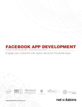 www.netsolutionsindia.com
FACEBOOK APP DEVELOPMENTSTRATEGY, DESIGN, DEVELOPMENT, TESTING AND DEPLOYMENT
Engage your customers with highly-interactive Facebook Apps
Partner
CONSULTING PARTNER
Network
014
MEMBER OF
iOS DEVELOPER PROGRAM
GOLD
 
