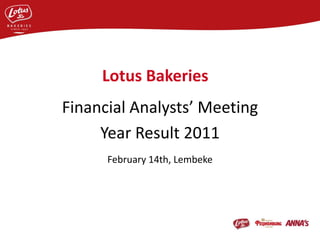 Lotus Bakeries
Financial Analysts’ Meeting
     Year Result 2011
      February 14th, Lembeke
 