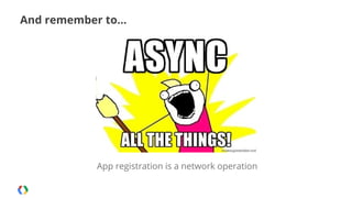 And remember to...

App registration is a network operation

 