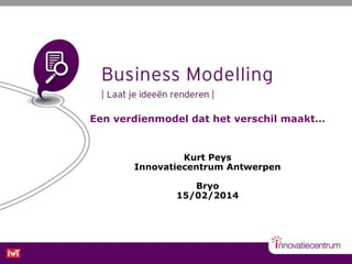 Een verdienmodel dat het verschil maakt…

Kurt Peys
Innovatiecentrum Antwerpen
Bryo
15/02/2014

 