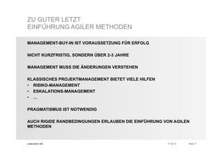 ZU GUTER LETZT
EINFÜHRUNG AGILER METHODEN
MANAGEMENT-BUY-IN IST VORAUSSETZUNG FÜR ERFOLG
NICHT KURZFRISTIG, SONDERN ÜBER 2-3 JAHRE
MANAGEMENT MUSS DIE ÄNDERUNGEN VERSTEHEN
KLASSISCHES PROJEKTMANAGEMENT BIETET VIELE HILFEN
•  RISIKO-MANAGEMENT
•  ESKALATIONS-MANAGEMENT
•  …
PRAGMATISMUS IST NOTWENDIG
AUCH RIGIDE RANDBEDINGUNGEN ERLAUBEN DIE EINFÜHRUNG VON AGILEN
METHODEN

codecentric AG

17.02.14

Seite 17

 