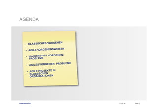 AGENDA

EHEN
•  KLASSISCHES VORG
EISEN
•  AGILE VORGEHENSW
EHEN
•  KLASSISCHES VORG
PROBLEME

:

: PROBLEME
•  AGILES VORGEHEN
•  AGILE PROJEKTE IN
KLASSISCHEN
ORGANISATIONEN

codecentric AG

17.02.14

Seite 2

 