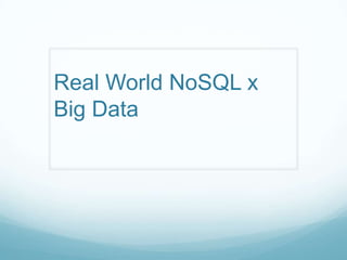 Real World NoSQL x
Big Data

 