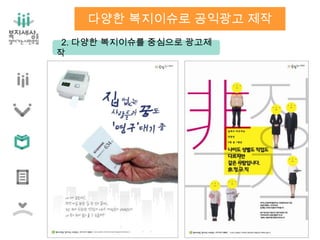 2. 다양한 복지이슈를 중심으로 광고제
작
다양한 복지이슈로 공익광고 제작
 