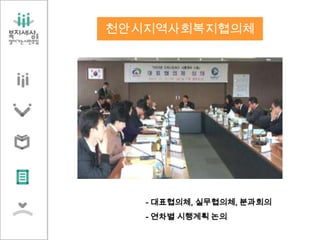 천안시지역사회복지협의체
- 대표협의체, 실무협의체, 분과회의
- 연차별 시행계획 논의
 