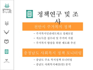 천안시 주거복지 정책
충청남도 사회복지 정책 모니터링
- 주거복지민관네트워크 정례모임
- 저소득층 집수리 및 주거비 지원
- 주거복지 향상을 위한 제도화 추진
- 충남도 주요 복지정책 모니터링
- 충남도 사회복지예산(안) 분석
 