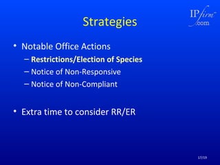 Strategies
• Notable Office Actions
– Restrictions/Election of Species
– Notice of Non-Responsive
– Notice of Non-Compliant

• Extra time to consider RR/ER

17/19

 