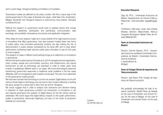 BEHIND SMART CITIES WORLDWIDE 1918
and in a pilot stage. Tarragona steering committee is a Foundation.
Governance models are affected by the policy context. We find a mayor leap of the
central government in the cases of Iskandar and Japan, while New York, Amsterdam,
Málaga, Santander and Tarragona respond to autonomous local policies. Shanghai
combines the two.
Refining the research on governance would have to address factors that include
collaboration, leadership, participation and partnership, communication, data
exchange, accountability, transparency and service and application integration.
Other steps for future research might be to study whether firms might become source
of innovations that affect governance, how new business models foster new forms
of public policy, how innovative partnership solutions are also solving the risk of
discontinuation in public policies constrained by the fiscal clifft, and to what extent
performance contracting might become public policy innovation to pay for the costs
of smart projects.
This research of cases in different world settings brings us to reflections on innovations
in governance:
We find that factors advanced by Chouraby et al. (2012) management and organization,
policy context, people and communities, economy, built infrastructure, and natural
environment as well as technology, are important in order to make urban living
smarter in qualitatively different ways in our cases. We found technological advances
transforming government responses to traditional urban problems in the five cases
differently, with no homogeneous path towards a smart goal. This very much depended
on the governance model pursued.
We have also founded that technology is not the only answer. Digital literacy for the XXI
century should relate to technology, and we found a lack of plans reflecting or tackling
the issue, except for a recent plan in New York city and for Tarragona.
We would suggest that in order to analyze how institutions and decision-making
in networks of urban governance condition the introduction of innovations in city
and regional governance the question of digital literacy for the XXI century shall be
addressed. We would argue that digital literacy impacts on the public performance,
quality of governance, democratic legitimacy, but also on the mode of production
fostered by a local polity.
Executive Research
Olga Gil, Ph.D, Universidad Autónoma de
Madrid. Departamento de Ciencia Política y
Relaciones Internacionales olgagil@olgagil.
es
TicWisdom LABs team under Jean-Charles
Blodeau direction: @jeancharles, MariLuz
Congosto @congosto, Maider Perez de He-
redia @MaiderPdH
Team at Universidad Autónoma de
Madrid
Director: Carmen Navarro, Ph.D. Universi-
dad Autónoma de Madrid.Universidad Com-
plutense de Madrid, Universidad Internac-
ional de Andalucía
c.navarro@uam.es
@OlgaG
Team at Colegio Oficial de Ingenieros de
Telecomunicación
Director: Julio Navío, PhD. Colegio de Inge-
nieros de Telecomunicación.
We gratefully acknowledge the help of re-
search assistants, Maider Pérez de Heredia
for the case of Amsterdam and Vicente Po-
zas, for the case of Málaga. for the case of
Amsterdam and Vicente Pozas, for the case
of Málaga
License:
CC BY-NC-ND 3.0
 
