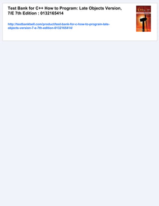 Test Bank for C++ How to Program: Late Objects Version,
7/E 7th Edition : 0132165414
http://testbankbell.com/product/test-bank-for-c-how-to-program-late-
objects-version-7-e-7th-edition-0132165414/
 