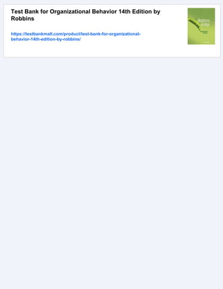 Test Bank for Organizational Behavior 14th Edition by
Robbins
https://testbankmall.com/product/test-bank-for-organizational-
behavior-14th-edition-by-robbins/
 