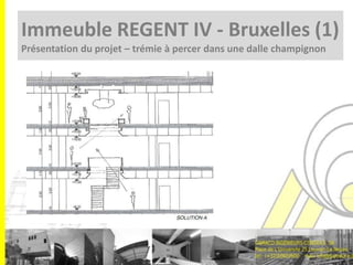 Immeuble REGENT IV - Bruxelles (1)
Présentation du projet – trémie à percer dans une dalle champignon

 