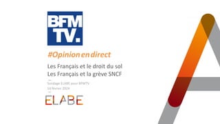 TITRE PRINCIPAL
Les Français et le droit du sol
Les Français et la grève SNCF
14 février 2024
#Opinion.en.direct
Sondage ELABE pour BFMTV
 