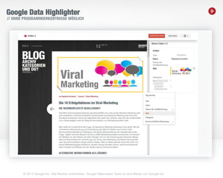 21
Google Data Highlighter
// OHNE PROGRAMMIERKENTNISSE MÖGLICH
© 2014 Google Inc. Alle Rechte vorbehalten. Google Webmaster Tools ist eine Marke von Google Inc.
 