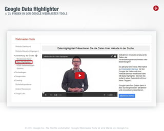 22
Google Data Highlighter
// ZU FINDEN IN DEN GOOGLE WEBMASTER TOOLS
© 2014 Google Inc. Alle Rechte vorbehalten. Google Webmaster Tools ist eine Marke von Google Inc.
 