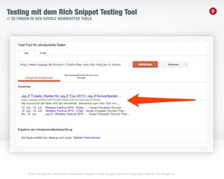 24
Testing mit dem Rich Snippet Testing Tool
// ZU FINDEN IN DEN GOOGLE WEBMASTER TOOLS
© 2014 Google Inc. Alle Rechte vorbehalten. Google und das Google-Logo sind eingetragene Marken von Google Inc.
 