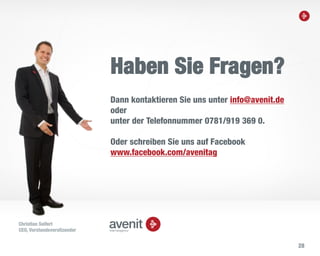 28
Haben Sie Fragen?
Dann kontaktieren Sie uns unter info@avenit.de
oder
unter der Telefonnummer 0781/919 369 0.
Oder schreiben Sie uns auf Facebook
www.facebook.com/avenitag
Christian Seifert
CEO, Vorstandsvorsitzender
 