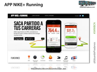 @EduardoPradanos

#SMWBCN

APP NIKE+ Running

http://nikeplus.nike.com/plus/products/gps_app/

 