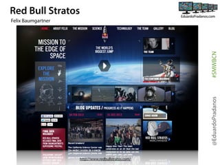 Red Bull Stratos

@EduardoPradanos

#SMWBCN

Felix Baumgartner

http://www.redbullstratos.com/

 