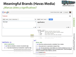 Meaningful Brands (Havas Media)

@EduardoPradanos

#SMWBCN

¿Marcas útiles y significativas?

 