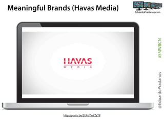 @EduardoPradanos

#SMWBCN

Meaningful Brands (Havas Media)

http://youtu.be/2Ukb7wYZyY8

 
