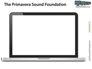 @EduardoPradanos

#SMWBCN

The Primavera Sound Foundation

 