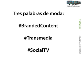 #Transmedia
#SocialTV

@EduardoPradanos

#BrandedContent

#SMWBCN

Tres palabras de moda:

 