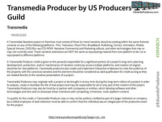 @EduardoPradanos

#SMWBCN

Transmedia Producer by US Producers
Guild

http://www.producersguild.org/?page=coc_nm

 