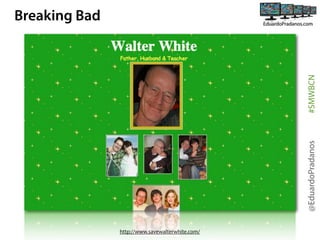 @EduardoPradanos

#SMWBCN

Breaking Bad

http://www.savewalterwhite.com/

 
