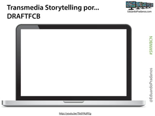 @EduardoPradanos

#SMWBCN

Transmedia Storytelling por...
DRAFTFCB

http://youtu.be/Tlo0YKzlFEg

 