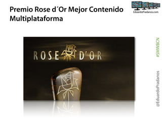 @EduardoPradanos

#SMWBCN

Premio Rose d´Or Mejor Contenido
Multiplataforma

 