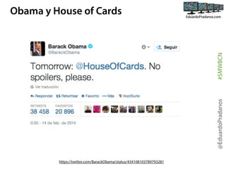 @EduardoPradanos

#SMWBCN

Obama y House of Cards

https://twitter.com/BarackObama/status/434108103789793281

 