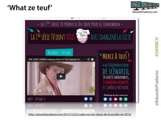 @EduardoPradanos

#SMWBCN

‘What ze teuf’

http://eduardopradanos.com/2013/12/23/cuales-son-las-claves-de-la-socialtv-en-2014/

 