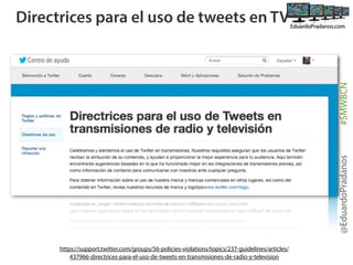 @EduardoPradanos

#SMWBCN

Directrices para el uso de tweets en TV

https://support.twitter.com/groups/56-policies-violations/topics/237-guidelines/articles/
437966-directrices-para-el-uso-de-tweets-en-transmisiones-de-radio-y-television

 