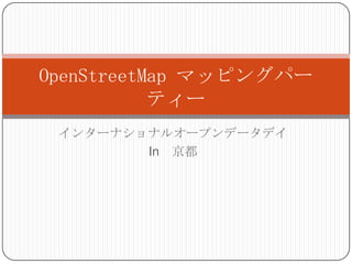 OpenStreetMap マッピングパー
ティー
インターナショナルオープンデータデイ
In 京都

 