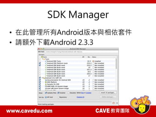 SDK Manager
• 在此管理所有Android版本與相依套件
• 請額外下載Android 2.3.3
 