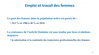 Emploi et travail des femmes
La part des femmes dans la population active est passée de :
 34,5 % en 1900 à 48 % en 2010....