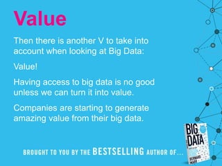 Veracity
refers to the messiness or trustworthiness
of the data. With many forms of big data,
quality and accuracy are less controllable
(just think of Twitter posts with hash tags,
abbreviations, typos and colloquial speech
as well as the reliability and accuracy of
content) but big data and analytics
technology now allows us to work with
these type of data. The volumes often
make up for the lack of quality or
accuracy.
 
